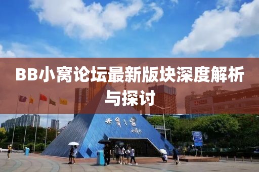 BB小窩論壇最新版塊深度解析與探討