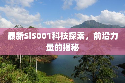 最新SiS001科技探索，前沿力量的揭秘