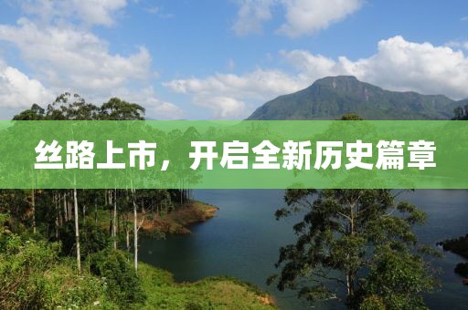 絲路上市，開啟全新歷史篇章