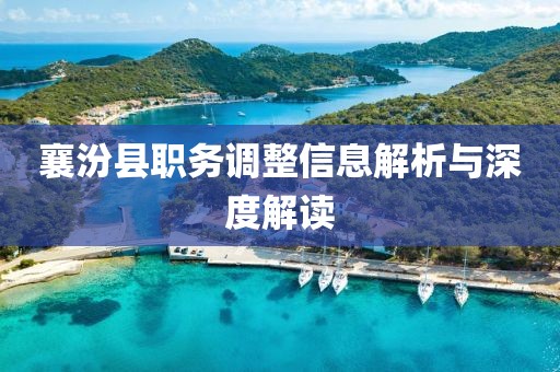 襄汾縣職務調整信息解析與深度解讀