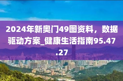 2024年新奧門49圖資料，數據驅動方案_健康生活指南95.47.27