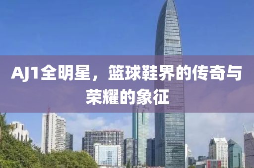 AJ1全明星，籃球鞋界的傳奇與榮耀的象征