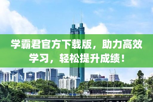 學霸君官方下載版，助力高效學習，輕松提升成績！
