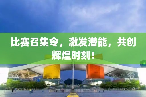 比賽召集令，激發潛能，共創輝煌時刻！