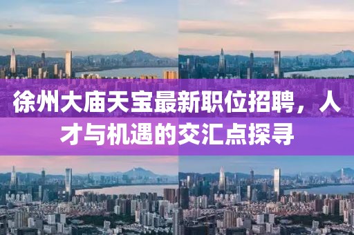 徐州大廟天寶最新職位招聘，人才與機遇的交匯點探尋