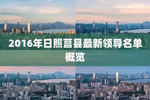 2016年日照莒縣最新領導名單概覽