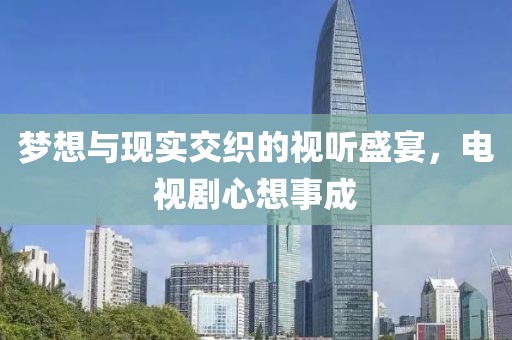 夢想與現實交織的視聽盛宴，電視劇心想事成