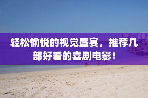 輕松愉悅的視覺盛宴，推薦幾部好看的喜劇電影！