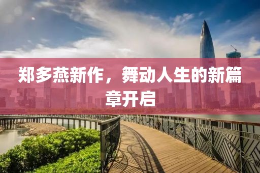 鄭多燕新作，舞動人生的新篇章開啟