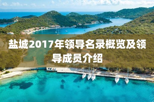鹽城2017年領導名錄概覽及領導成員介紹