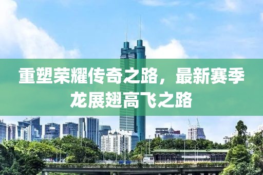 重塑榮耀傳奇之路，最新賽季龍展翅高飛之路
