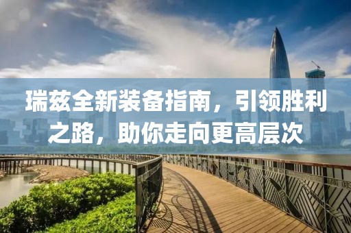 瑞茲全新裝備指南，引領勝利之路，助你走向更高層次