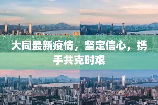 大同最新疫情，堅定信心，攜手共克時艱