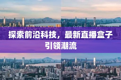 探索前沿科技，最新直播盒子引領潮流