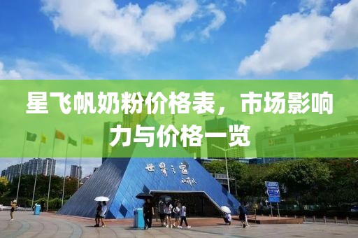 星飛帆奶粉價格表，市場影響力與價格一覽