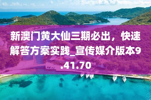 新澳門黃大仙三期必出，快速解答方案實踐_宣傳媒介版本9.41.70