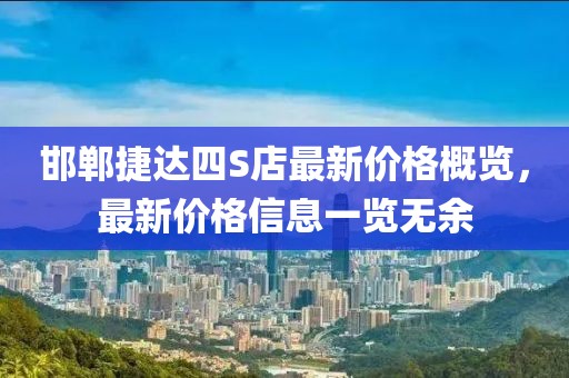 邯鄲捷達四S店最新價格概覽，最新價格信息一覽無余