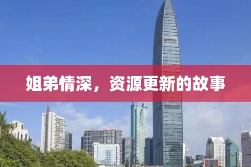 姐弟情深，資源更新的故事