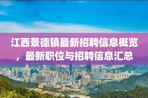 江西景德鎮最新招聘信息概覽，最新職位與招聘信息匯總