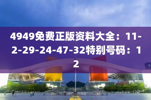 4949免費正版資料大全：11-2-29-24-47-32特別號碼：12