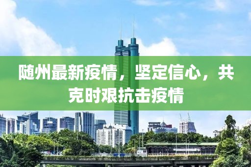 隨州最新疫情，堅定信心，共克時艱抗擊疫情