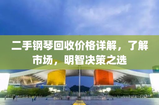 二手鋼琴回收價格詳解，了解市場，明智決策之選