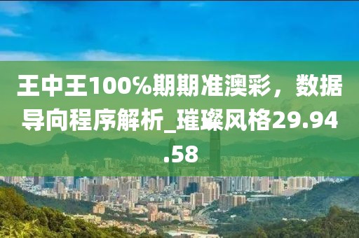 王中王100℅期期準澳彩，數據導向程序解析_璀璨風格29.94.58