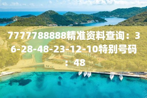 7777788888精準資料查詢：36-28-48-23-12-10特別號碼：48