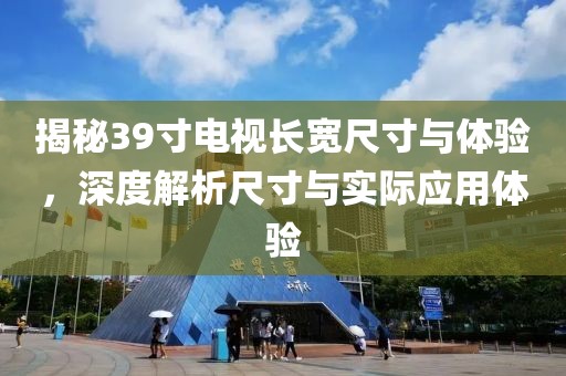 揭秘39寸電視長寬尺寸與體驗，深度解析尺寸與實際應用體驗