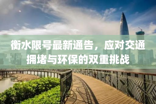衡水限號最新通告，應對交通擁堵與環保的雙重挑戰