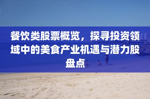 餐飲類股票概覽，探尋投資領域中的美食產業機遇與潛力股盤點