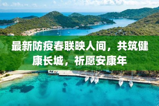 最新防疫春聯映人間，共筑健康長城，祈愿安康年