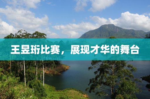 王昱珩比賽，展現才華的舞臺