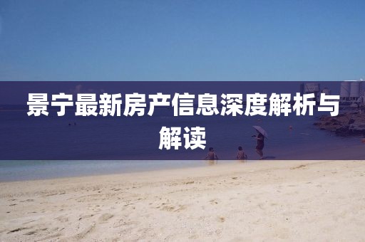 景寧最新房產信息深度解析與解讀