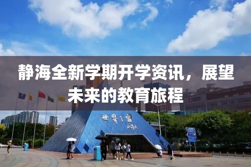 靜海全新學期開學資訊，展望未來的教育旅程