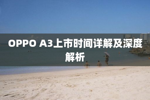 OPPO A3上市時間詳解及深度解析