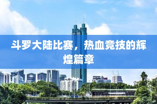 斗羅大陸比賽，熱血競技的輝煌篇章