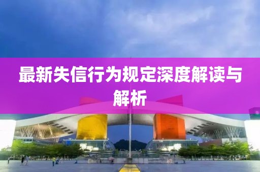最新失信行為規定深度解讀與解析