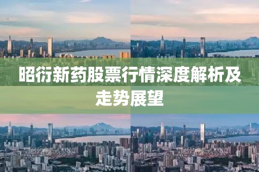 昭衍新藥股票行情深度解析及走勢展望