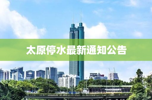 太原停水最新通知公告