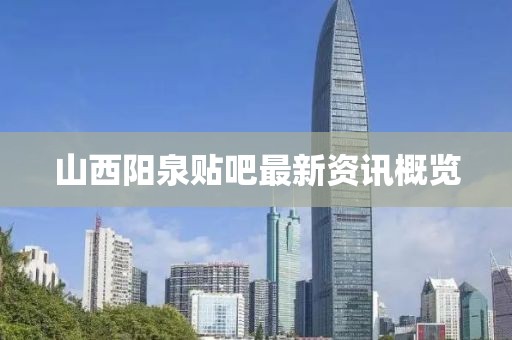 山西陽泉貼吧最新資訊概覽