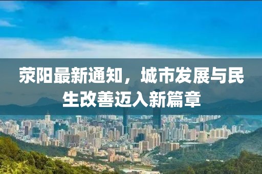 滎陽最新通知，城市發展與民生改善邁入新篇章