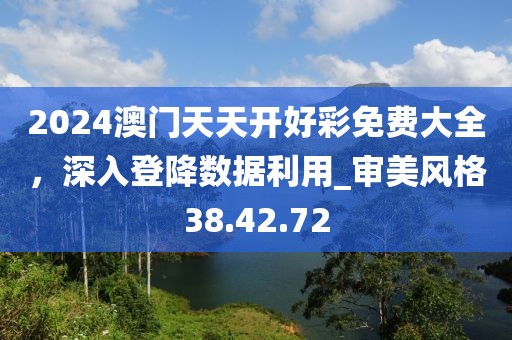 2024澳門天天開好彩免費大全，深入登降數據利用_審美風格38.42.72