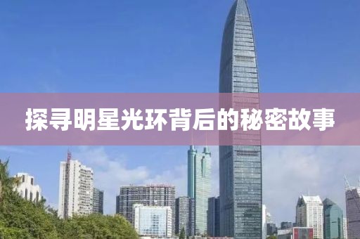 探尋明星光環背后的秘密故事