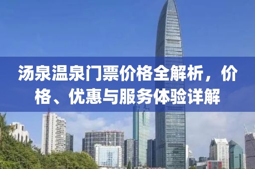 湯泉溫泉門票價格全解析，價格、優惠與服務體驗詳解