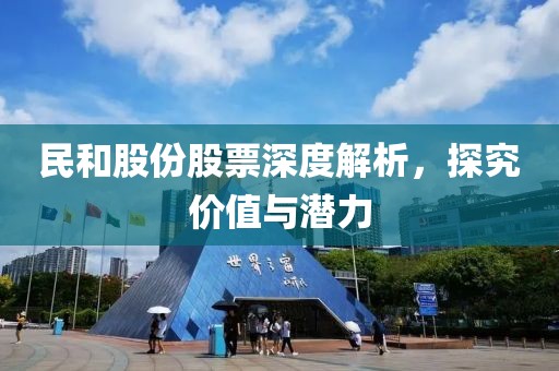 民和股份股票深度解析，探究價值與潛力