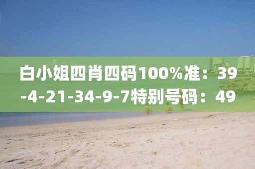白小姐四肖四碼100%準：39-4-21-34-9-7特別號碼：49