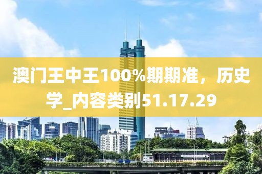 澳門王中王100%期期準，歷史學_內容類別51.17.29