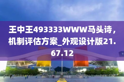 王中王493333WWW馬頭詩，機制評估方案_外觀設計版21.67.12