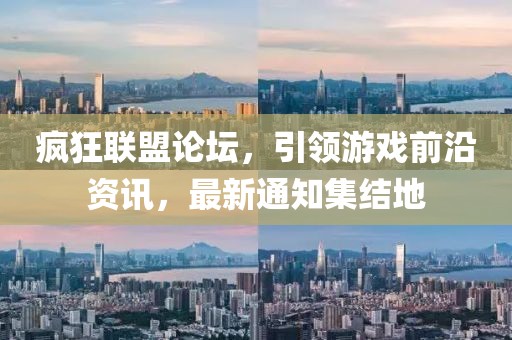 瘋狂聯盟論壇，引領游戲前沿資訊，最新通知集結地
